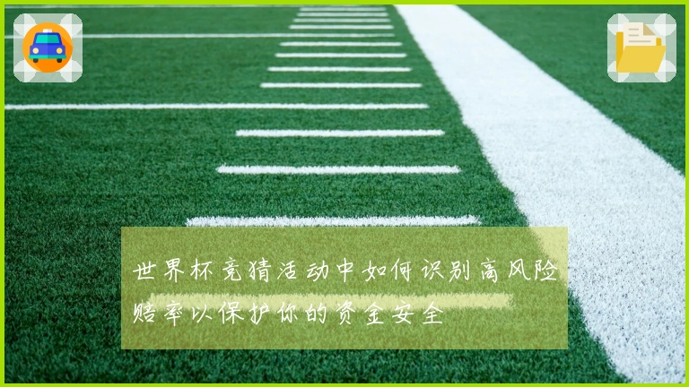 世界杯竞猜活动中如何识别高风险赔率以保护你的资金安全