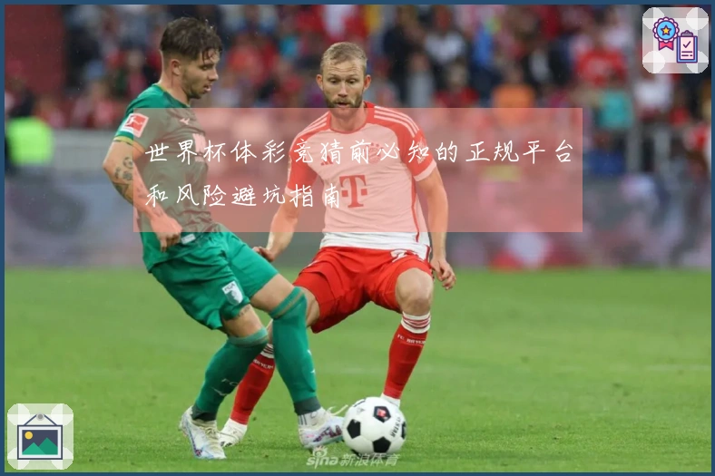 世界杯体彩竞猜前必知的正规平台和风险避坑指南