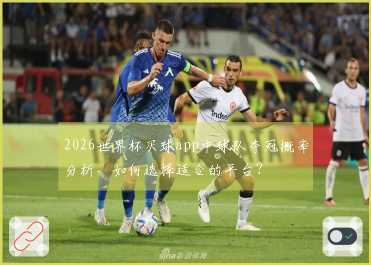 2026世界杯买球app中球队夺冠概率分析，如何选择适合的平台？